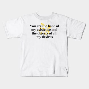 You are the bane of my existence & the objects of all desires Kids T-Shirt